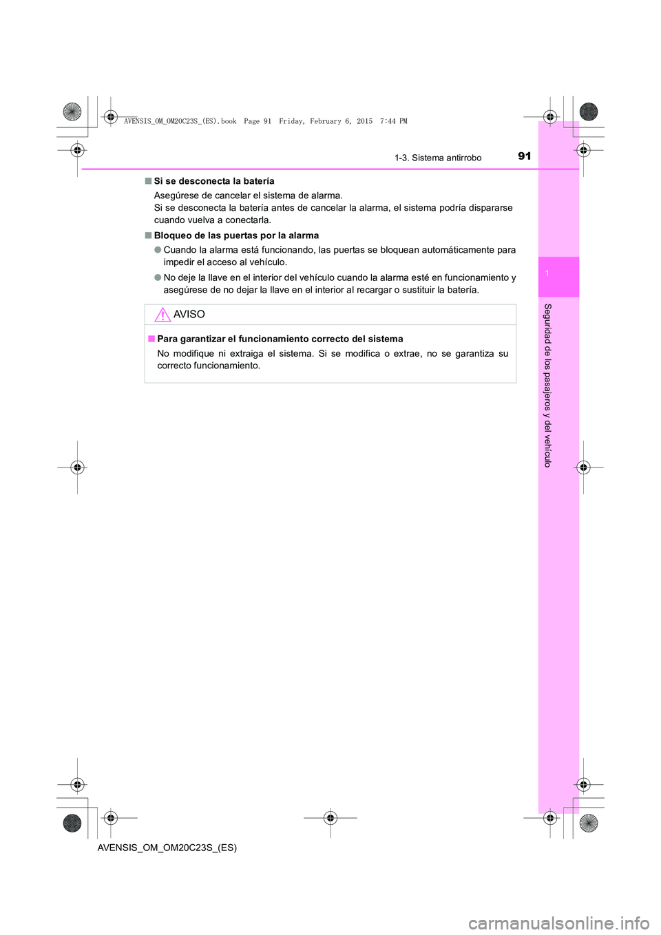 TOYOTA AVENSIS 2015 Manual del propietario (in Spanish) 911-3. Sistema antirrobo
1
AVENSIS_OM_OM20C23S_(ES)
Seguridad de los pasajeros y del vehículo
■Si se desconecta la batería
Asegúrese de cancelar el sistema de alarma.
Si se desconecta la baterí TOYOTA AVENSIS 2015 Manual del propietario (in Spanish) 911-3. Sistema antirrobo
1
AVENSIS_OM_OM20C23S_(ES)
Seguridad de los pasajeros y del vehículo
■Si se desconecta la batería
Asegúrese de cancelar el sistema de alarma.
Si se desconecta la baterí