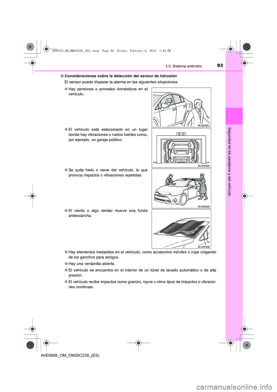 TOYOTA AVENSIS 2015 Manual del propietario (in Spanish) 931-3. Sistema antirrobo
1
AVENSIS_OM_OM20C23S_(ES)
Seguridad de los pasajeros y del vehículo
■Consideraciones sobre la detección del sensor de intrusión
El sensor puede disparar la alarma en las TOYOTA AVENSIS 2015 Manual del propietario (in Spanish) 931-3. Sistema antirrobo
1
AVENSIS_OM_OM20C23S_(ES)
Seguridad de los pasajeros y del vehículo
■Consideraciones sobre la detección del sensor de intrusión
El sensor puede disparar la alarma en las
