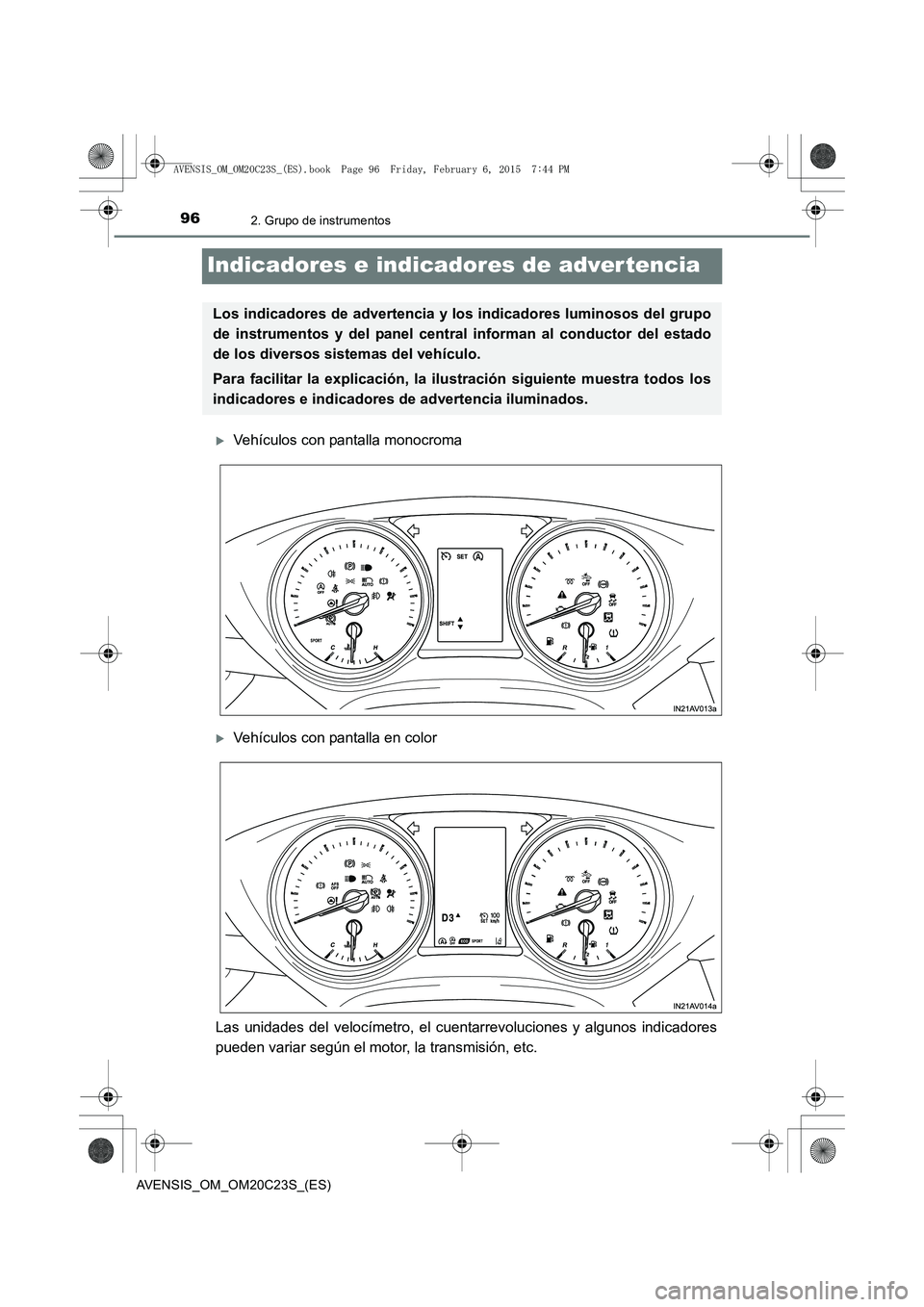 TOYOTA AVENSIS 2015  Manual del propietario (in Spanish) 962. Grupo de instrumentos
AVENSIS_OM_OM20C23S_(ES)
Indicadores e indicadores de adver tencia
�XVehículos con pantalla monocroma
�XVehículos con pantalla en color
Las unidades del velocímetro, el c