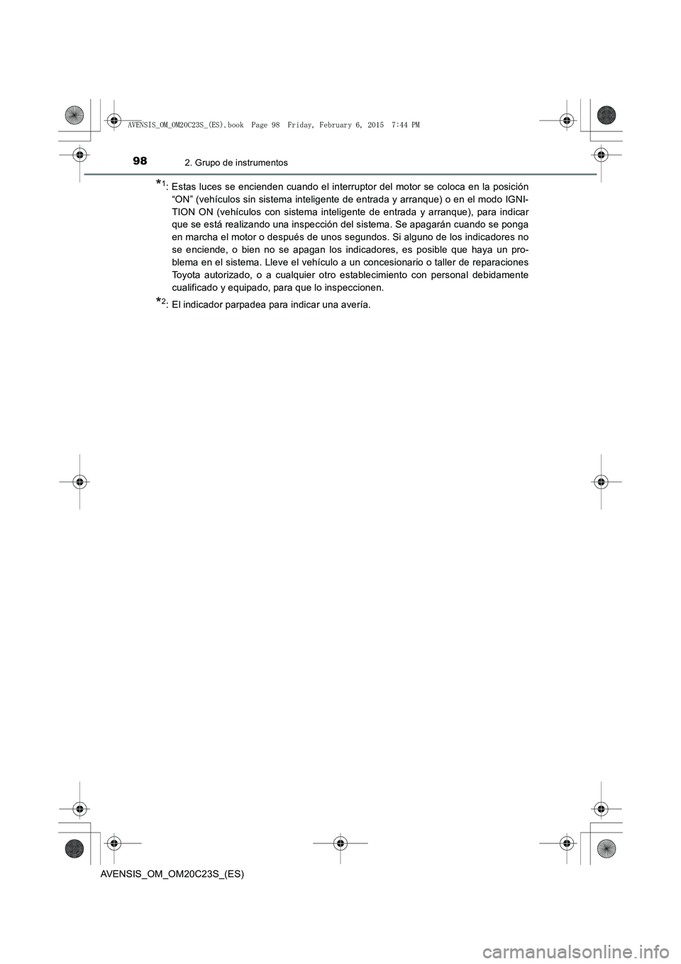 TOYOTA AVENSIS 2015  Manual del propietario (in Spanish) 982. Grupo de instrumentos
AVENSIS_OM_OM20C23S_(ES)
*1: Estas luces se encienden cuando el interruptor del motor se coloca en la posición“ON” (vehículos sin sistema inteligente de entrada y arra