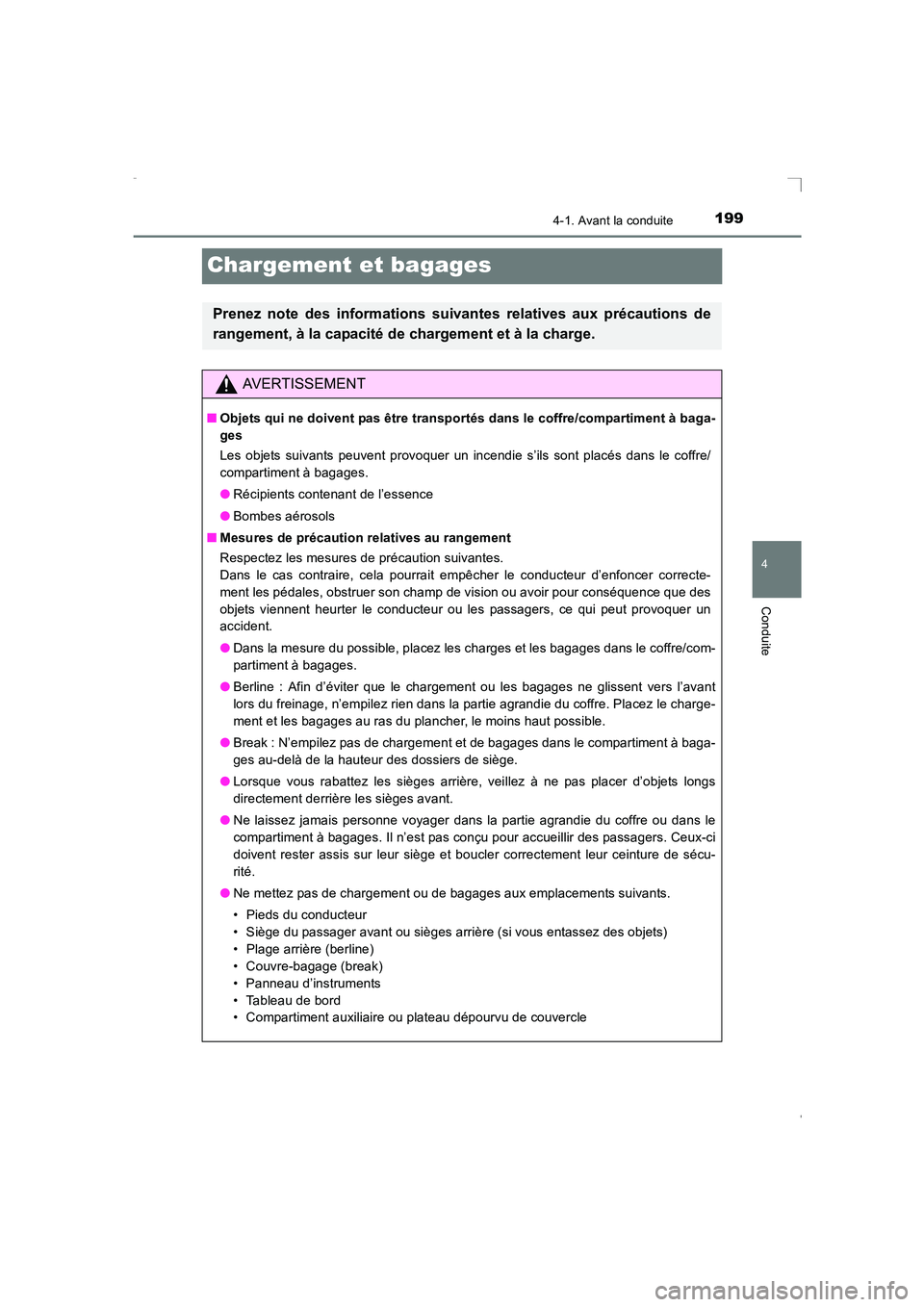 TOYOTA AVENSIS 2015  Manuel du propriétaire (in French) 199
4
4-1. Avant la conduite
Conduite
AVENSIS_OM_OM20C21K_(EK)
Chargement et bagages
Prenez note des informations suivantes relatives aux précautions de
rangement, à la capacité de chargement et à