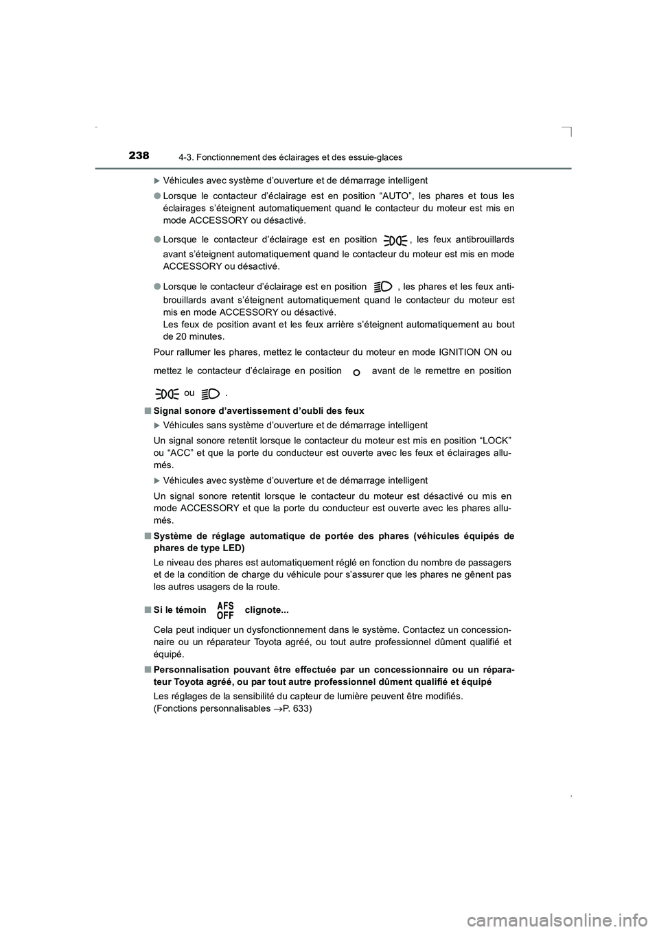 TOYOTA AVENSIS 2015  Manuel du propriétaire (in French) 2384-3. Fonctionnement des éclairages et des essuie-glaces
AVENSIS_OM_OM20C21K_(EK)
�XVéhicules avec système d’ouverture et de démarrage intelligent
● Lorsque le contacteur d’éclairage est 
