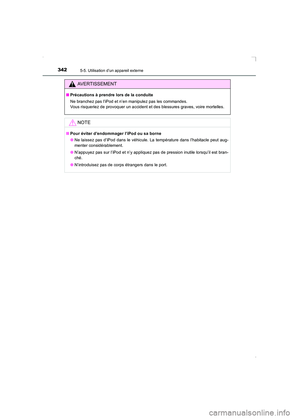 TOYOTA AVENSIS 2015  Manuel du propriétaire (in French) 3425-5. Utilisation d’un appareil externe
AVENSIS_OM_OM20C21K_(EK)
AVERTISSEMENT
■Précautions à prendre lors de la conduite
Ne branchez pas l’iPod et n’en manipulez pas les commandes. 
Vous 
