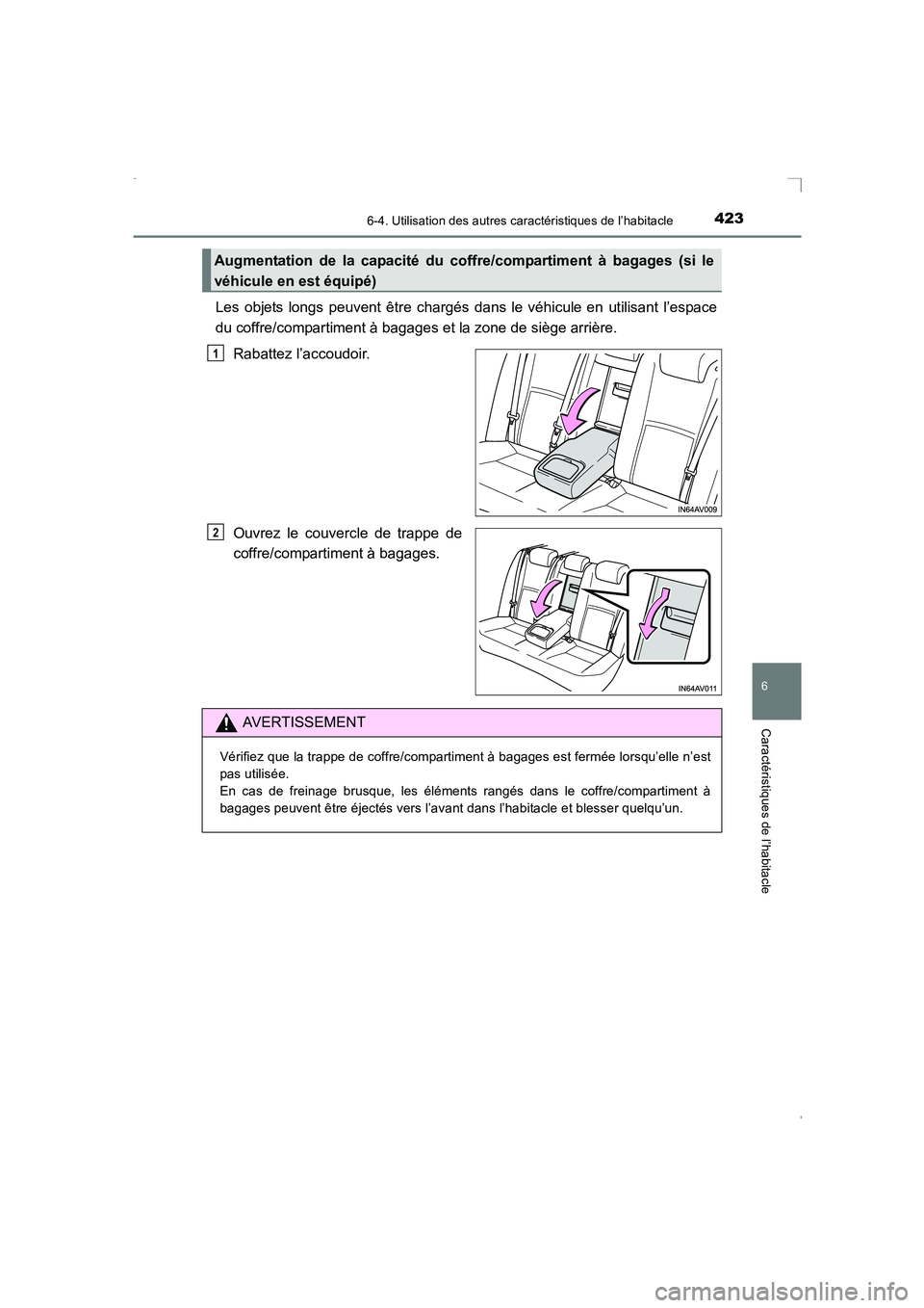 TOYOTA AVENSIS 2015  Manuel du propriétaire (in French) 4236-4. Utilisation des autres caractéristiques de l’habitacle
AVENSIS_OM_OM20C21K_(EK)
6
Caractéristiques de l’habitacle
Les objets longs peuvent être chargés dans le véhicule en utilisant l