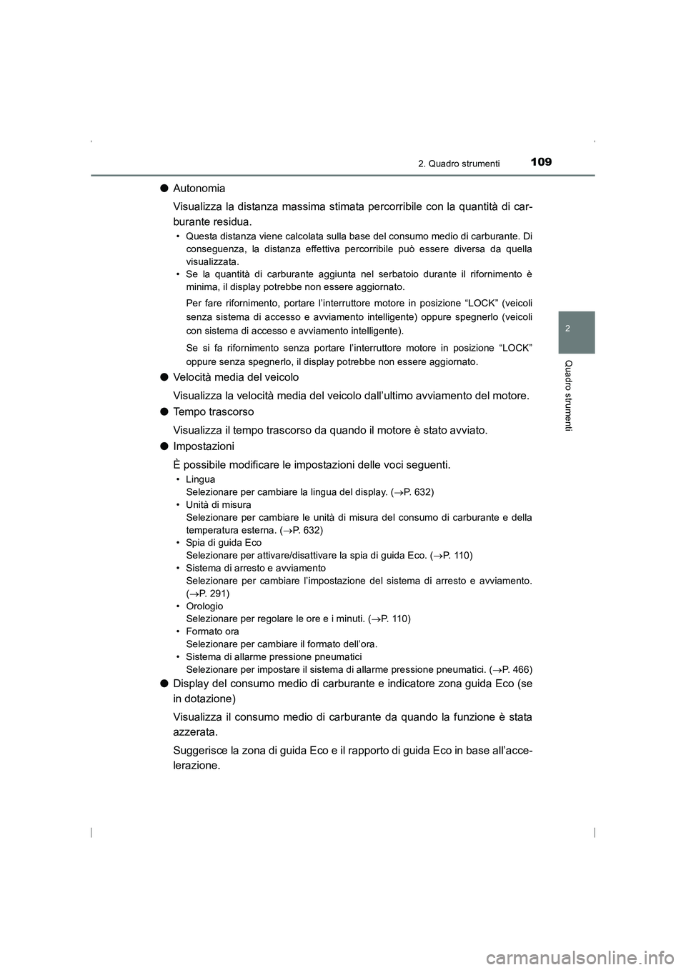 TOYOTA AVENSIS 2015  Manuale duso (in Italian) 1092. Quadro strumenti
2
Quadro strumenti
AVENSIS_OM_OM20C24L_(EL)
●Autonomia
Visualizza la distanza massima stimata percorribile con la quantità di car-
burante residua.
• Questa distanza viene 