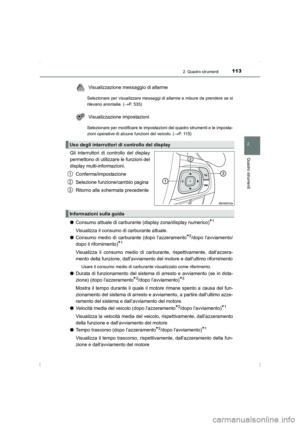 TOYOTA AVENSIS 2015  Manuale duso (in Italian) 1132. Quadro strumenti
2
Quadro strumenti
AVENSIS_OM_OM20C24L_(EL)
Visualizzazione messaggio di allarme
Selezionare per visualizzare messaggi di allarme e misure da prendere se si
rilevano anomalie. (
