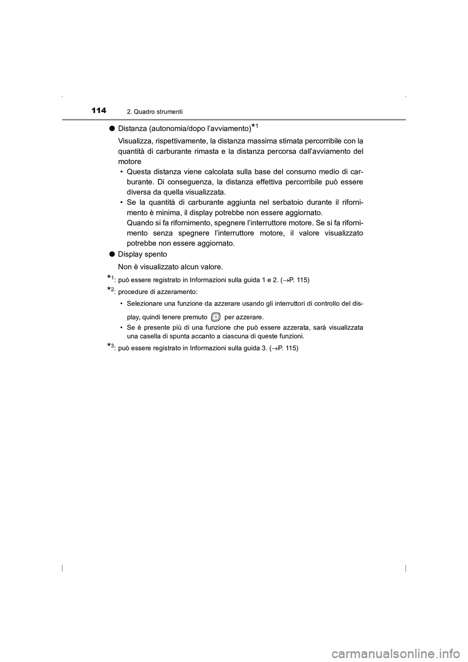 TOYOTA AVENSIS 2015  Manuale duso (in Italian) 1142. Quadro strumenti
AVENSIS_OM_OM20C24L_(EL)
●Distanza (autonomia/dopo l’avviamento)*1
Visualizza, rispettivamente, la distanza massima stimata percorribile con la
quantità di carburante rimas