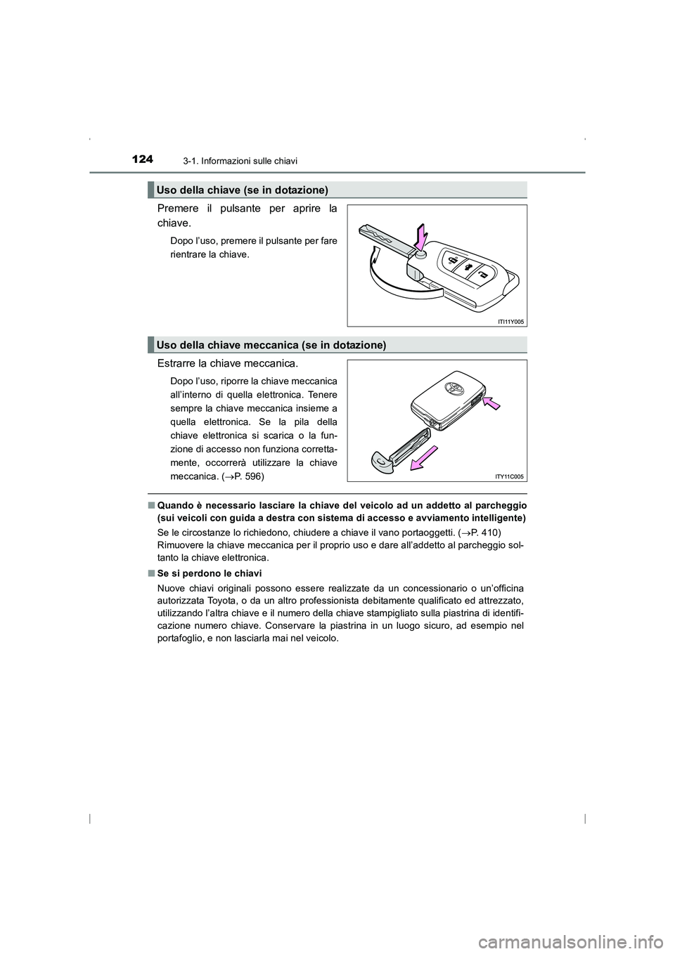 TOYOTA AVENSIS 2015  Manuale duso (in Italian) 1243-1. Informazioni sulle chiavi
AVENSIS_OM_OM20C24L_(EL)
Premere il pulsante per aprire la
chiave.
Dopo l’uso, premere il pulsante per fare
rientrare la chiave.
Estrarre la chiave meccanica.
Dopo 