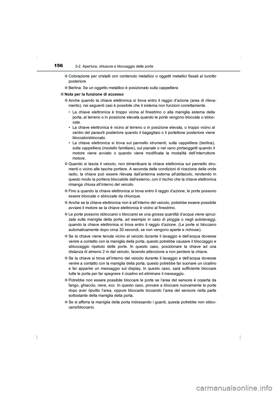 TOYOTA AVENSIS 2015  Manuale duso (in Italian) 1563-2. Apertura, chiusura e bloccaggio delle porte
AVENSIS_OM_OM20C24L_(EL)●
Colorazione per cristalli con contenuto metallico o oggetti metallici fissati al lunotto
posteriore
● Berlina: Se un o