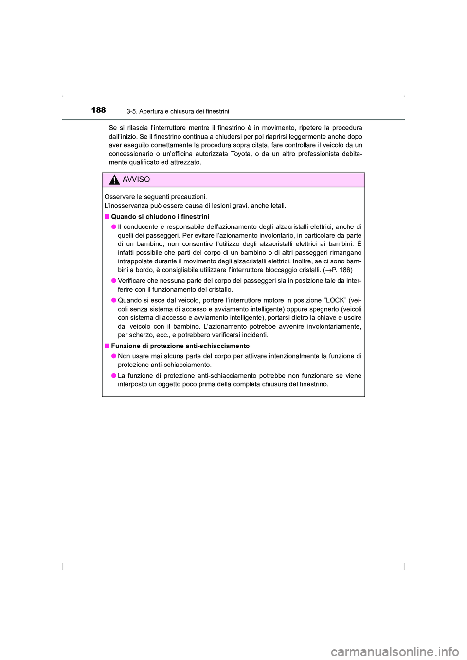 TOYOTA AVENSIS 2015  Manuale duso (in Italian) 1883-5. Apertura e chiusura dei finestrini
AVENSIS_OM_OM20C24L_(EL)Se si rilascia l’interruttore mentre il finestrino è in movimento, ripetere la procedura
dall’inizio. Se il finestrino continua 