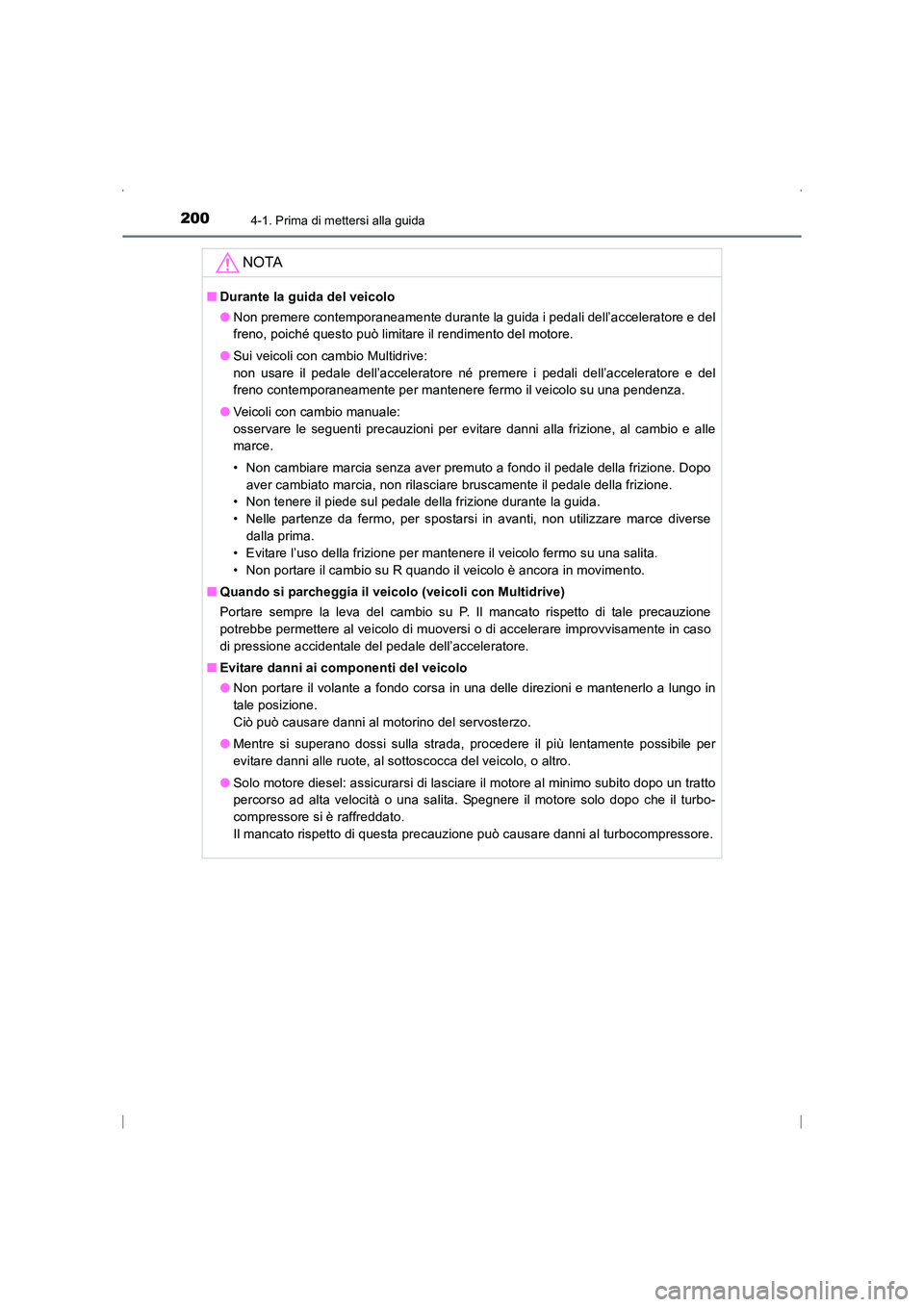 TOYOTA AVENSIS 2015  Manuale duso (in Italian) 2004-1. Prima di mettersi alla guida
AVENSIS_OM_OM20C24L_(EL)
NOTA
■Durante la guida del veicolo
●Non premere contemporaneamente durante la guida i pedali dell’acceleratore e del
freno, poiché 