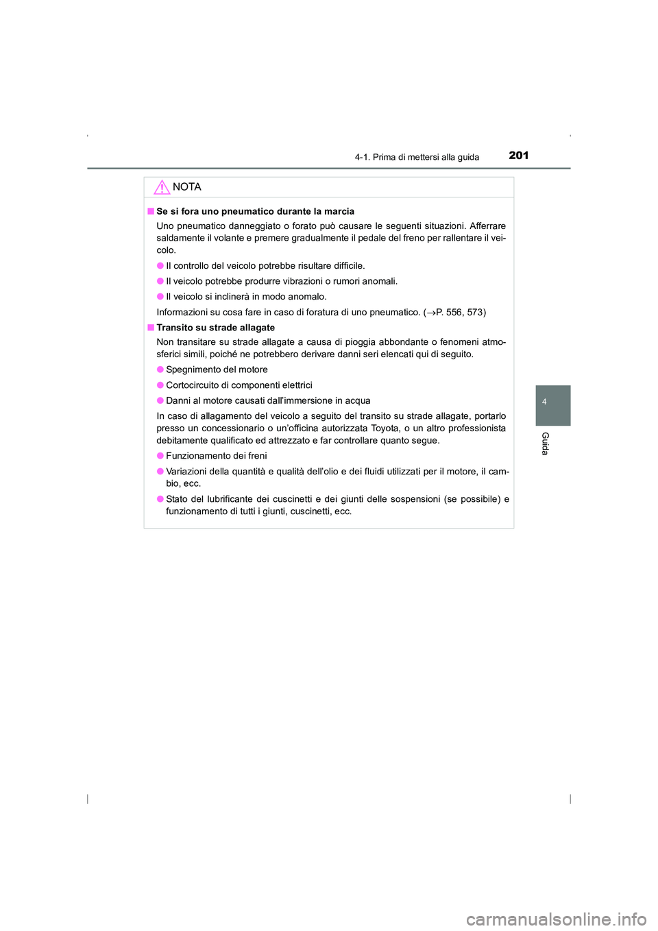 TOYOTA AVENSIS 2015  Manuale duso (in Italian) 2014-1. Prima di mettersi alla guida
4
Guida
AVENSIS_OM_OM20C24L_(EL)
NOTA
■Se si fora uno pneumatico durante la marcia
Uno pneumatico danneggiato o forato può causare le seguenti situazioni. Affer