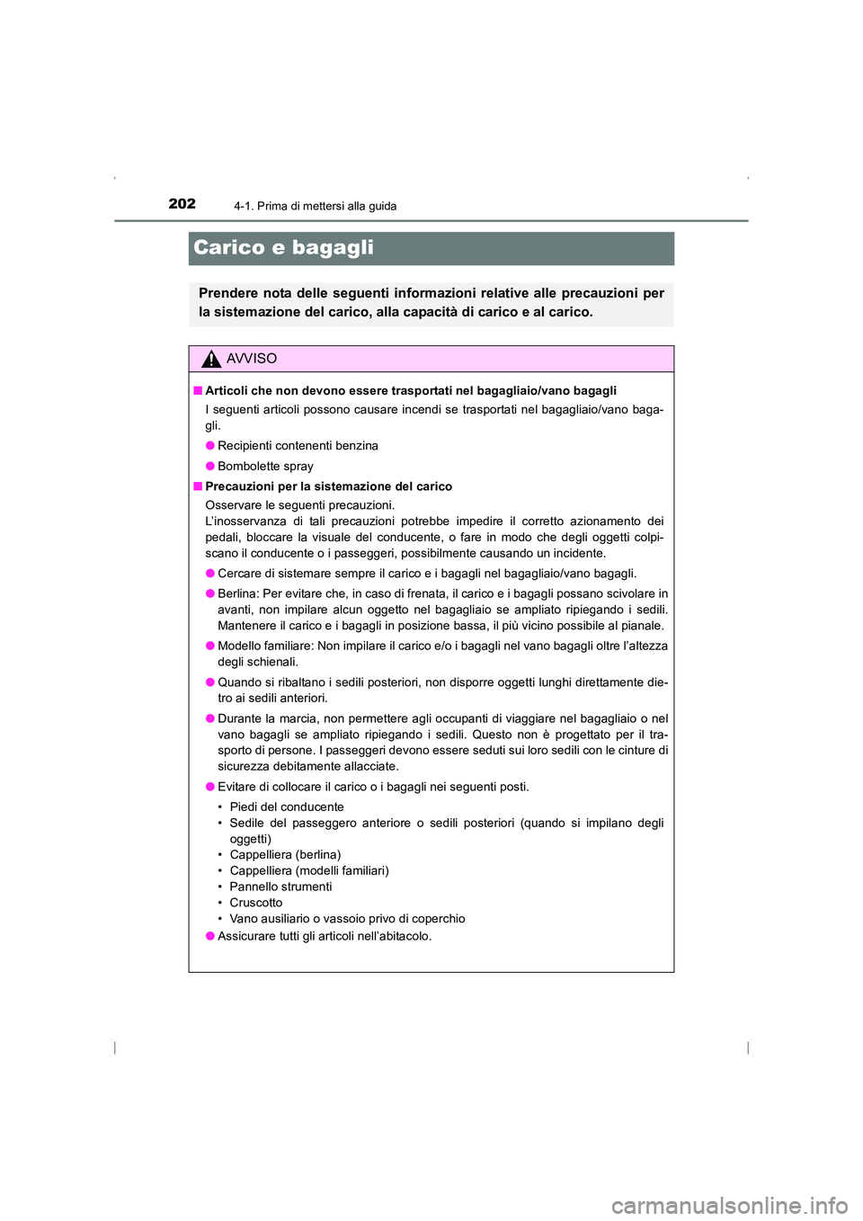 TOYOTA AVENSIS 2015  Manuale duso (in Italian) 2024-1. Prima di mettersi alla guida
AVENSIS_OM_OM20C24L_(EL)
Carico e bagagli
Prendere nota delle seguenti informazioni relative alle precauzioni per
la sistemazione del carico, alla capacità di car