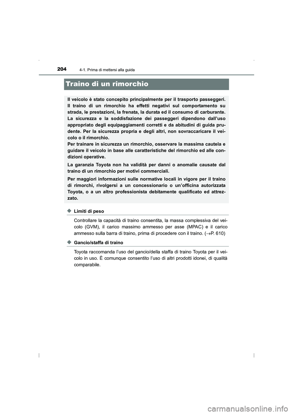 TOYOTA AVENSIS 2015  Manuale duso (in Italian) 2044-1. Prima di mettersi alla guida
AVENSIS_OM_OM20C24L_(EL)
Traino di un rimorchio
◆Limiti di peso
Controllare la capacità di traino consentita, la massa complessiva del vei-
colo (GVM), il caric