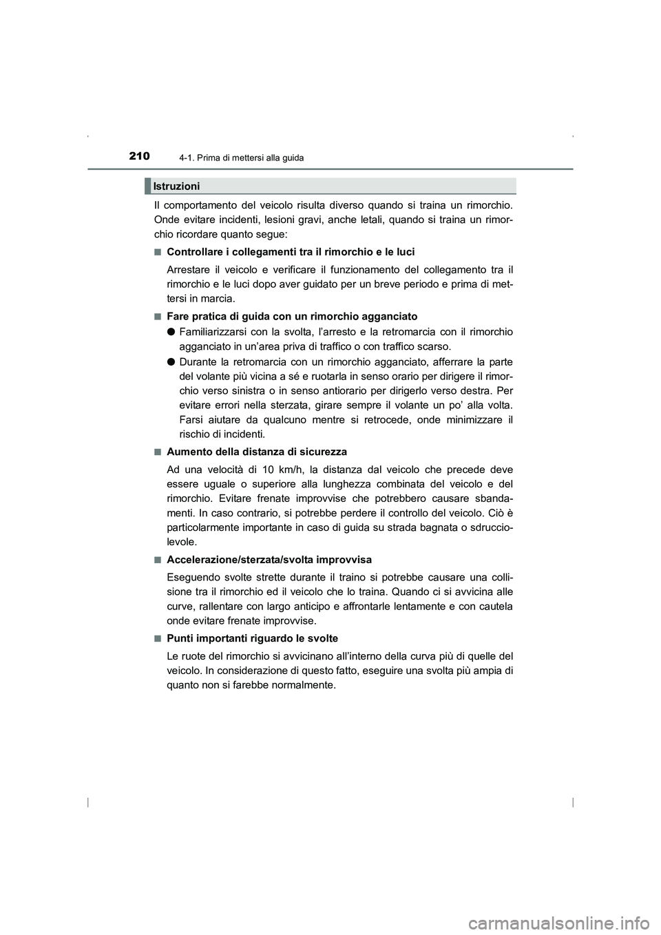 TOYOTA AVENSIS 2015  Manuale duso (in Italian) 2104-1. Prima di mettersi alla guida
AVENSIS_OM_OM20C24L_(EL)
Il comportamento del veicolo risulta diverso quando si traina un rimorchio.
Onde evitare incidenti, lesioni gravi, anche letali, quando si