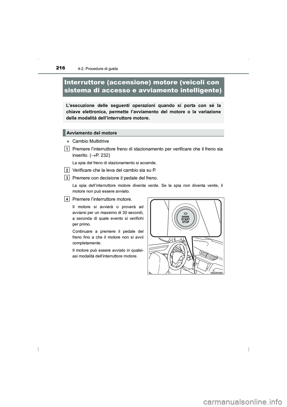 TOYOTA AVENSIS 2015  Manuale duso (in Italian) 2164-2. Procedure di guida
AVENSIS_OM_OM20C24L_(EL)
Interruttore (accensione) motore (veicoli con 
sistema di accesso e avviamento intelligente)
�XCambio Multidrive
Premere l’interruttore freno di s