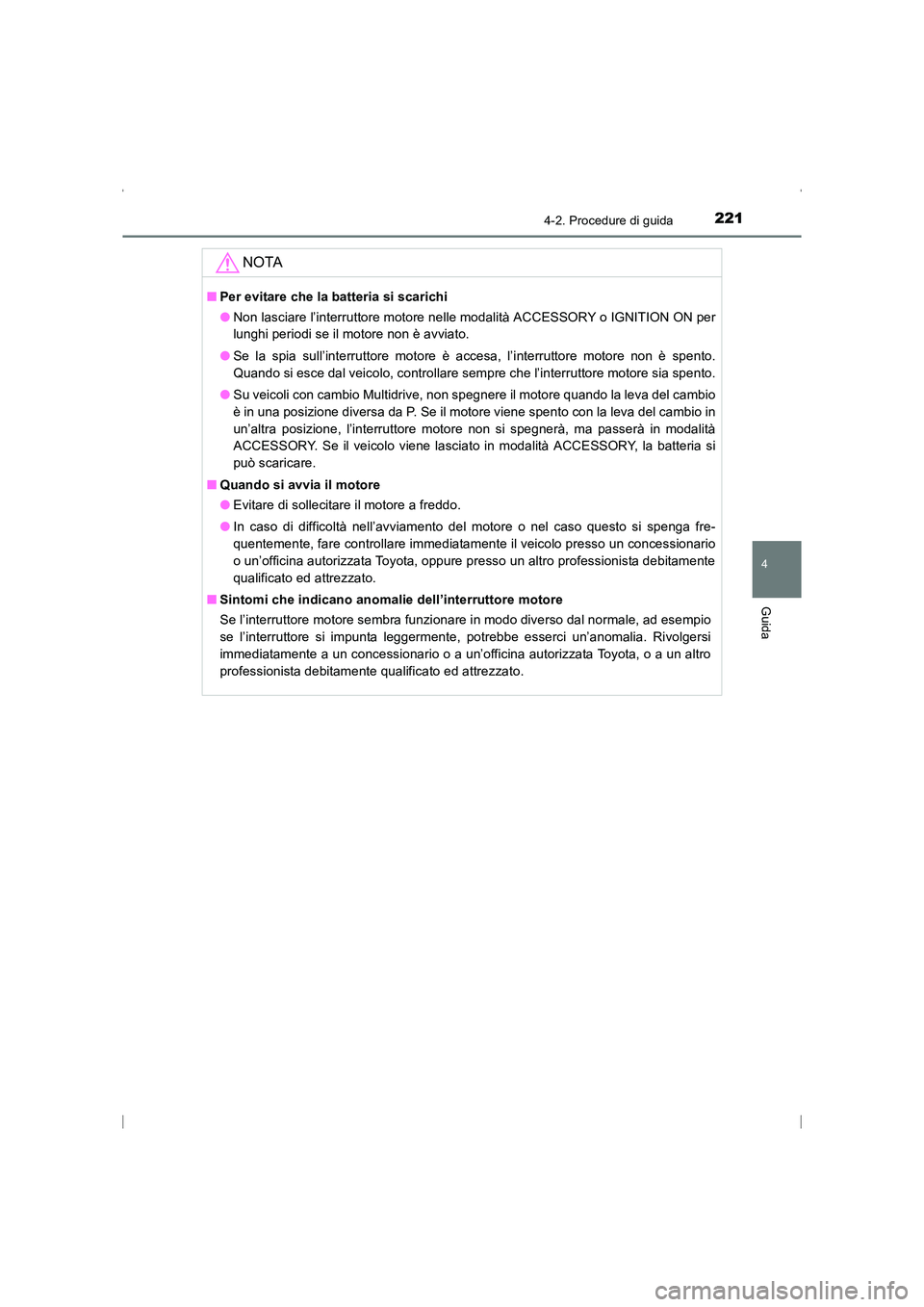 TOYOTA AVENSIS 2015  Manuale duso (in Italian) 2214-2. Procedure di guida
4
Guida
AVENSIS_OM_OM20C24L_(EL)
NOTA
■Per evitare che la batteria si scarichi
●Non lasciare l’interruttore motore nelle  modalità ACCESSORY o IGNITION ON per
lunghi 