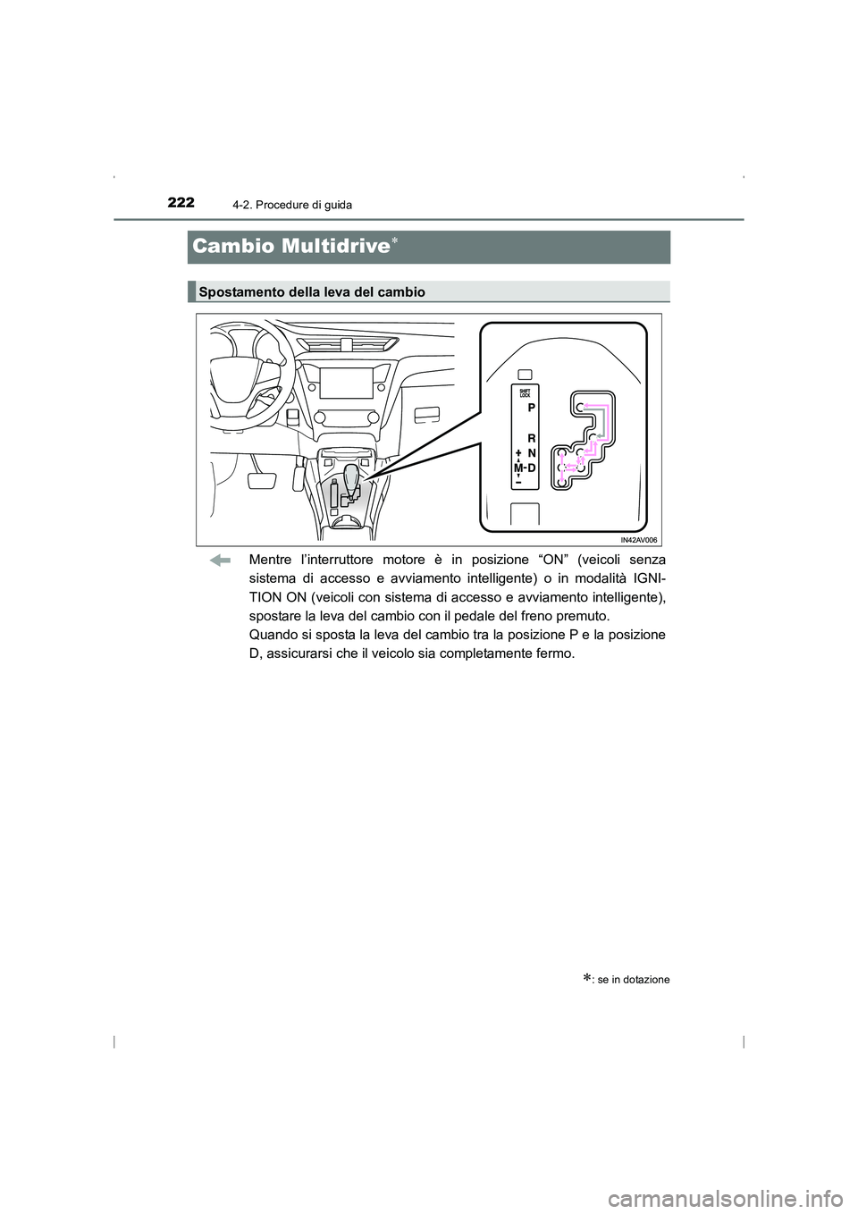 TOYOTA AVENSIS 2015  Manuale duso (in Italian) 2224-2. Procedure di guida
AVENSIS_OM_OM20C24L_(EL)
Cambio Multidrive∗
Mentre l’interruttore motore è in posizione “ON” (veicoli senza
sistema di accesso e avviamento intelligente) o in modal