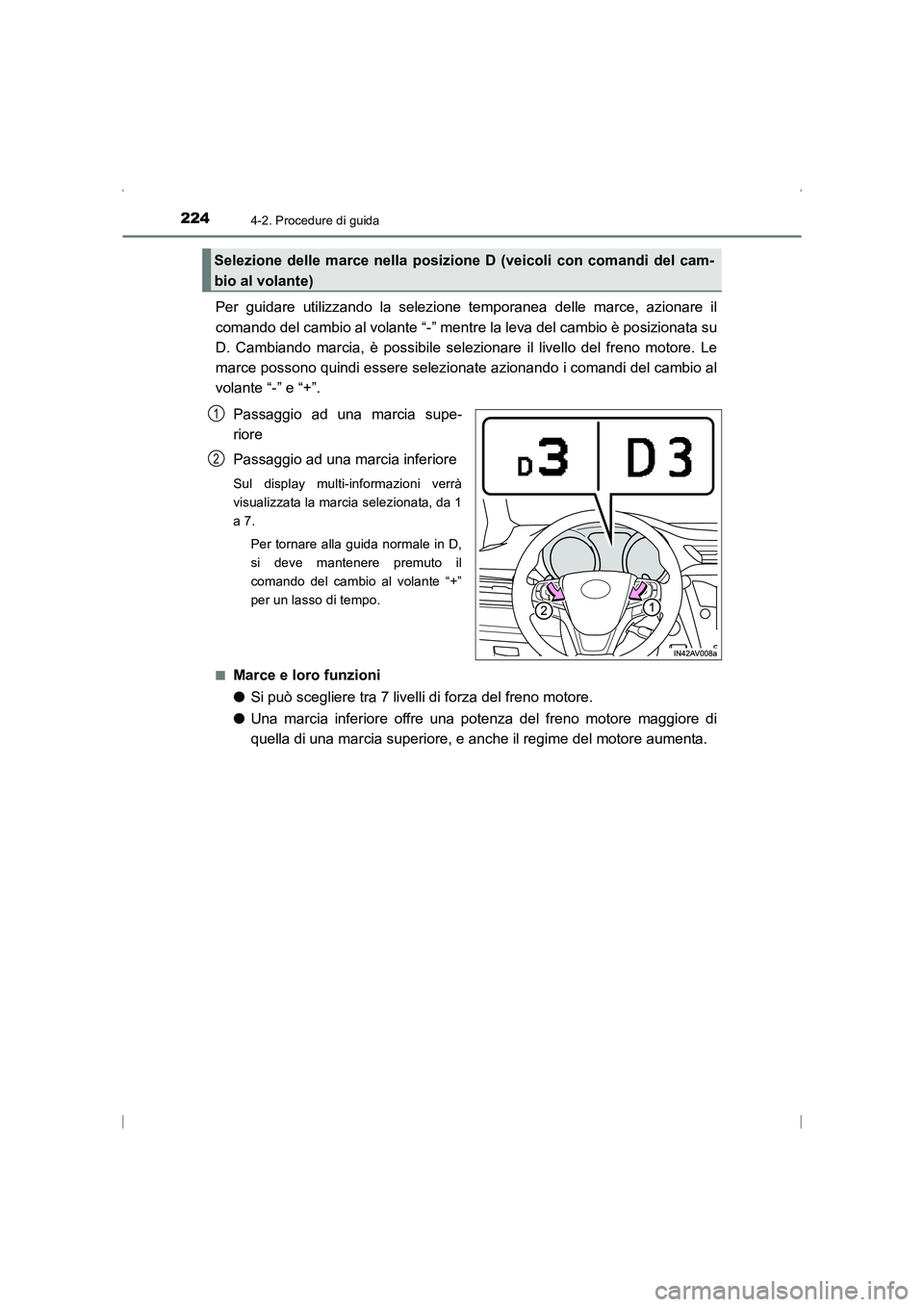 TOYOTA AVENSIS 2015  Manuale duso (in Italian) 2244-2. Procedure di guida
AVENSIS_OM_OM20C24L_(EL)
Per guidare utilizzando la selezione temporanea delle marce, azionare il
comando del cambio al volante “-” mentre la leva del cambio è posizion