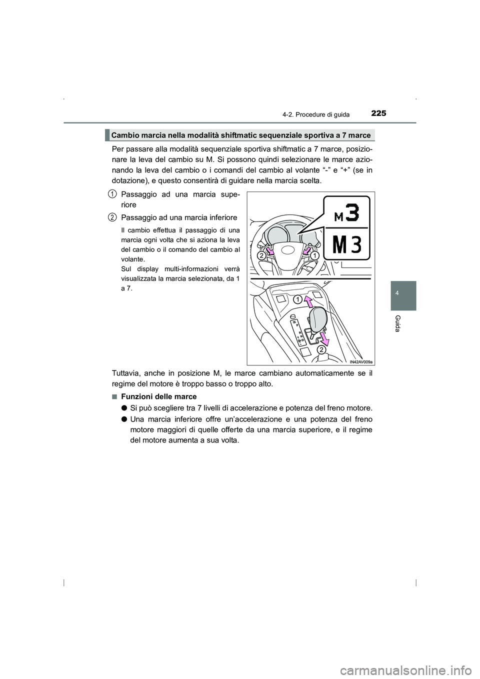 TOYOTA AVENSIS 2015  Manuale duso (in Italian) 2254-2. Procedure di guida
4
Guida
AVENSIS_OM_OM20C24L_(EL)
Per passare alla modalità sequenziale sportiva shiftmatic a 7 marce, posizio-
nare la leva del cambio su M. Si possono quindi selezionare l