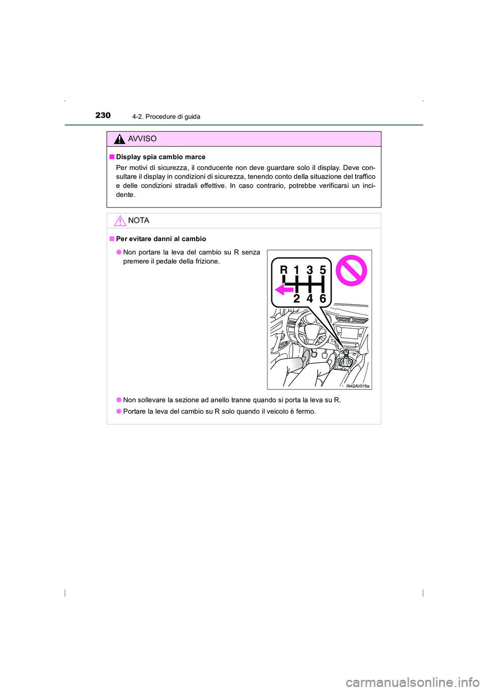 TOYOTA AVENSIS 2015  Manuale duso (in Italian) 2304-2. Procedure di guida
AVENSIS_OM_OM20C24L_(EL)
AVVISO
■Display spia cambio marce
Per motivi di sicurezza, il conducente non deve guardare solo il display. Deve con-
sultare il display in condiz
