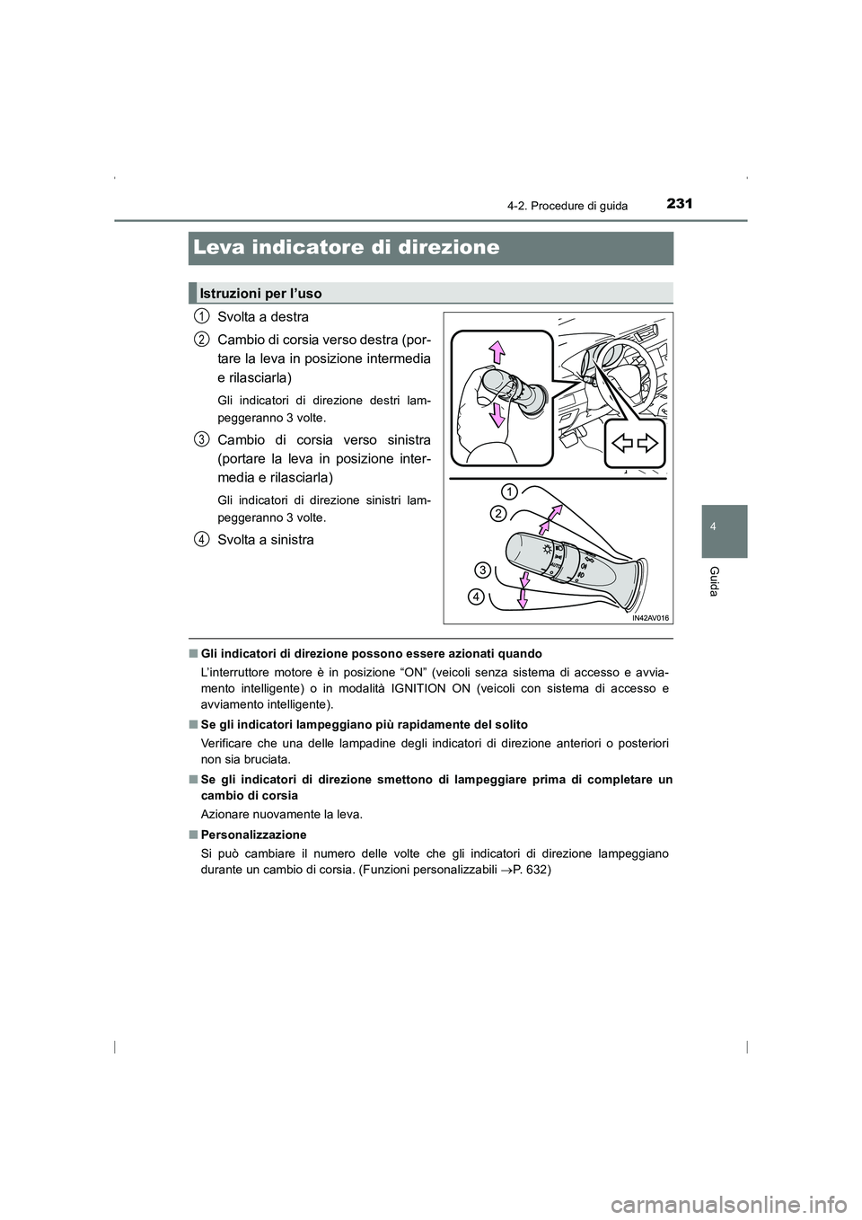 TOYOTA AVENSIS 2015 Manuale duso (in Italian) 231
4
4-2. Procedure di guida
Guida
AVENSIS_OM_OM20C24L_(EL)
Leva indicatore di direzione
Svolta a destra
Cambio di corsia verso destra (por-
tare la leva in posizione intermedia
e rilasciarla)
Gli in TOYOTA AVENSIS 2015 Manuale duso (in Italian) 231
4
4-2. Procedure di guida
Guida
AVENSIS_OM_OM20C24L_(EL)
Leva indicatore di direzione
Svolta a destra
Cambio di corsia verso destra (por-
tare la leva in posizione intermedia
e rilasciarla)
Gli in
