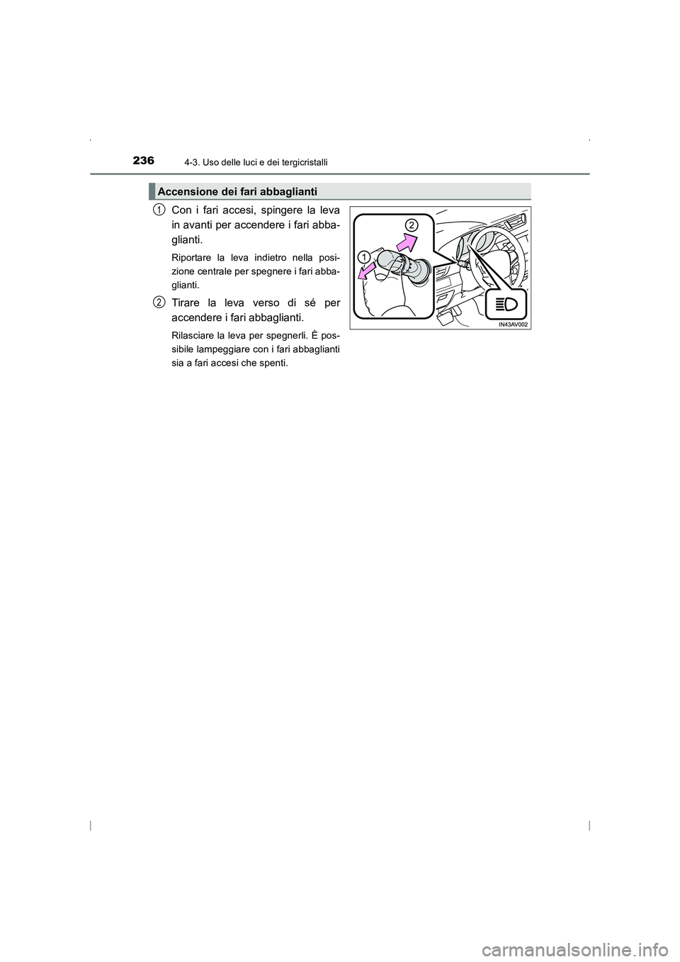 TOYOTA AVENSIS 2015 Manuale duso (in Italian) 2364-3. Uso delle luci e dei tergicristalli
AVENSIS_OM_OM20C24L_(EL)
Con i fari accesi, spingere la leva
in avanti per accendere i fari abba-
glianti.
Riportare la leva indietro nella posi-
zione cen TOYOTA AVENSIS 2015 Manuale duso (in Italian) 2364-3. Uso delle luci e dei tergicristalli
AVENSIS_OM_OM20C24L_(EL)
Con i fari accesi, spingere la leva
in avanti per accendere i fari abba-
glianti.
Riportare la leva indietro nella posi-
zione cen