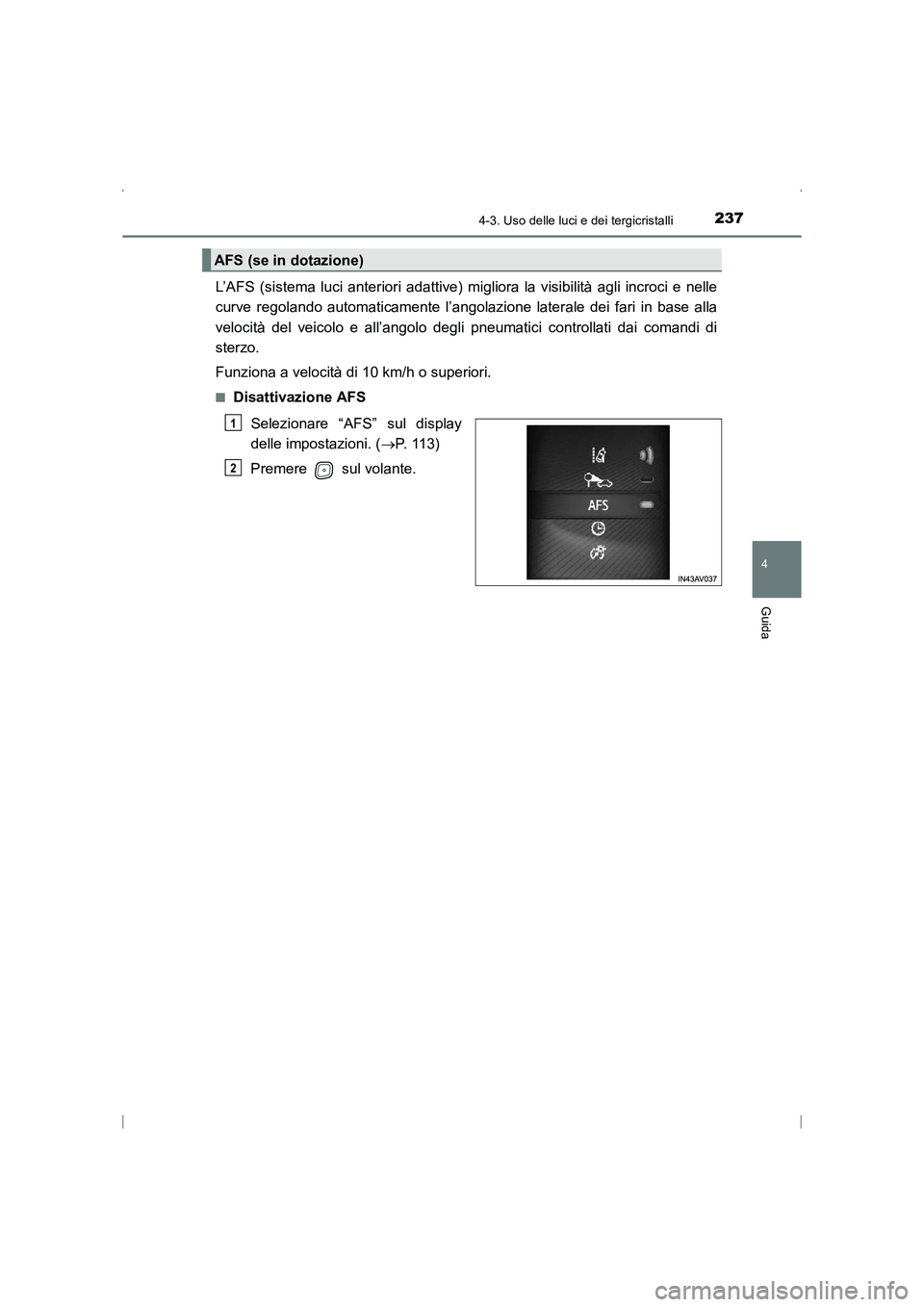 TOYOTA AVENSIS 2015 Manuale duso (in Italian) 2374-3. Uso delle luci e dei tergicristalli
4
Guida
AVENSIS_OM_OM20C24L_(EL)
L’AFS (sistema luci anteriori adattive) migliora la visibilità agli incroci e nelle
curve regolando automaticamente l’ TOYOTA AVENSIS 2015 Manuale duso (in Italian) 2374-3. Uso delle luci e dei tergicristalli
4
Guida
AVENSIS_OM_OM20C24L_(EL)
L’AFS (sistema luci anteriori adattive) migliora la visibilità agli incroci e nelle
curve regolando automaticamente l’