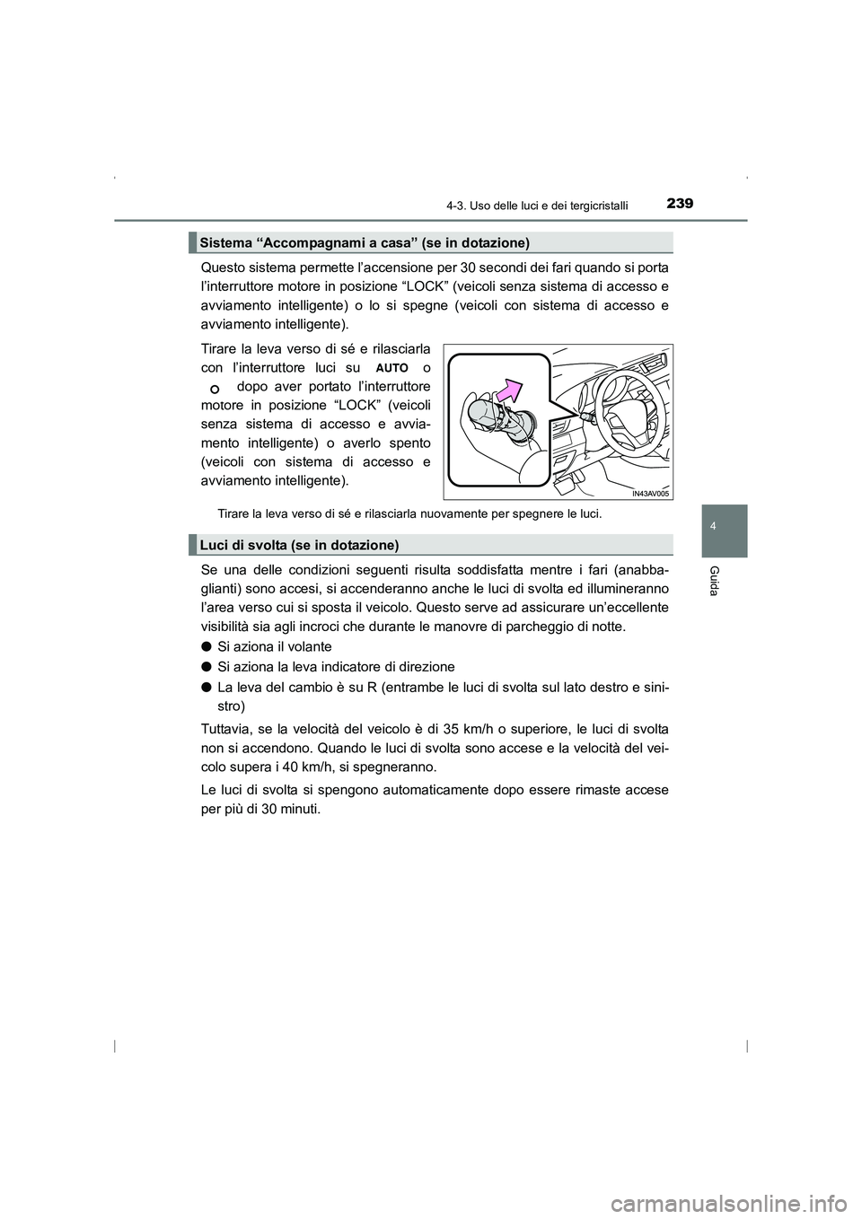 TOYOTA AVENSIS 2015 Manuale duso (in Italian) 2394-3. Uso delle luci e dei tergicristalli
4
Guida
AVENSIS_OM_OM20C24L_(EL)
Questo sistema permette l’accensione per 30 secondi dei fari quando si porta
l’interruttore motore in posizione “LOCK TOYOTA AVENSIS 2015 Manuale duso (in Italian) 2394-3. Uso delle luci e dei tergicristalli
4
Guida
AVENSIS_OM_OM20C24L_(EL)
Questo sistema permette l’accensione per 30 secondi dei fari quando si porta
l’interruttore motore in posizione “LOCK