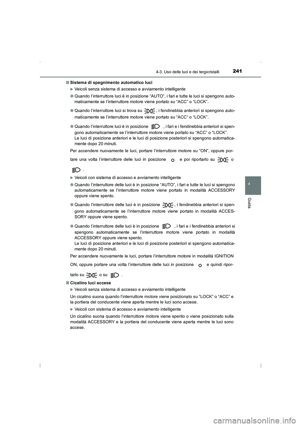 TOYOTA AVENSIS 2015  Manuale duso (in Italian) 2414-3. Uso delle luci e dei tergicristalli
4
Guida
AVENSIS_OM_OM20C24L_(EL)■
Sistema di spegnimento automatico luci
�XVeicoli senza sistema di accesso e avviamento intelligente
● Quando l’inter