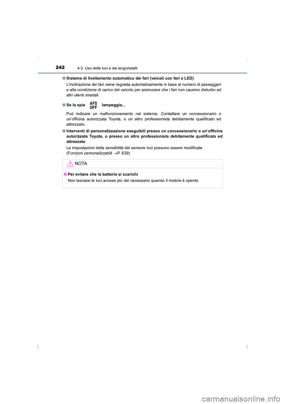 TOYOTA AVENSIS 2015  Manuale duso (in Italian) 2424-3. Uso delle luci e dei tergicristalli
AVENSIS_OM_OM20C24L_(EL)■
Sistema di livellamento automatico dei fari (veicoli con fari a LED)
L’inclinazione dei fari viene regolata automaticamente in