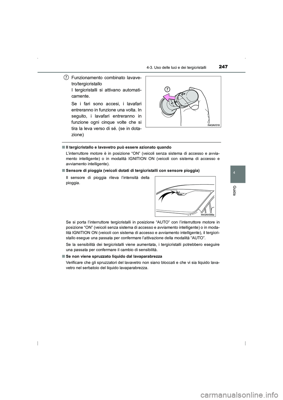 TOYOTA AVENSIS 2015  Manuale duso (in Italian) 2474-3. Uso delle luci e dei tergicristalli
4
Guida
AVENSIS_OM_OM20C24L_(EL)
Funzionamento combinato lavave-
tro/tergicristallo 
I tergicristalli si attivano automati-
camente.
Se i fari sono accesi, 