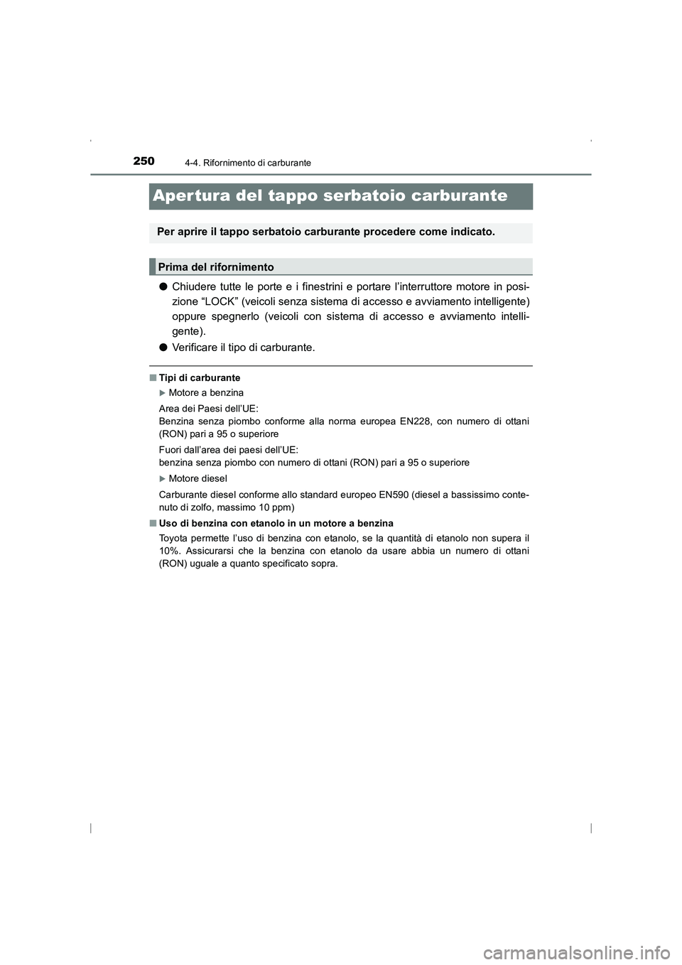 TOYOTA AVENSIS 2015  Manuale duso (in Italian) 2504-4. Rifornimento di carburante
AVENSIS_OM_OM20C24L_(EL)
Aper tura del tappo serbatoio carburante
●Chiudere tutte le porte e i finestrini e  portare l’interruttore motore in posi-
zione “LOCK