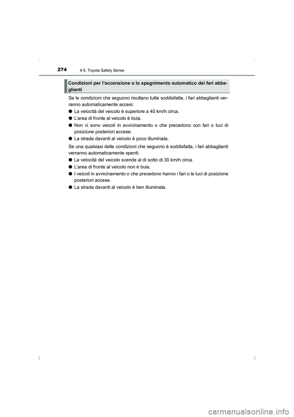 TOYOTA AVENSIS 2015 Manuale duso (in Italian) 2744-5. Toyota Safety Sense
AVENSIS_OM_OM20C24L_(EL)
Se le condizioni che seguono risultano tutte soddisfatte, i fari abbaglianti ver-
ranno automaticamente accesi:
●La velocità del veicolo è supe TOYOTA AVENSIS 2015 Manuale duso (in Italian) 2744-5. Toyota Safety Sense
AVENSIS_OM_OM20C24L_(EL)
Se le condizioni che seguono risultano tutte soddisfatte, i fari abbaglianti ver-
ranno automaticamente accesi:
●La velocità del veicolo è supe