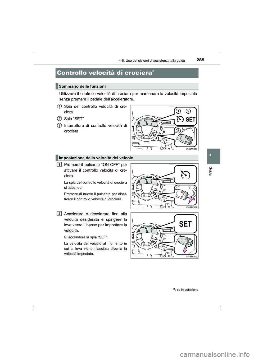 TOYOTA AVENSIS 2015 Manuale duso (in Italian) 285
4
4-6. Uso dei sistemi di assistenza alla guida
Guida
AVENSIS_OM_OM20C24L_(EL)
Controllo velocità di crociera∗
Utilizzare il controllo velocità di crociera per mantenere la velocità impostata TOYOTA AVENSIS 2015 Manuale duso (in Italian) 285
4
4-6. Uso dei sistemi di assistenza alla guida
Guida
AVENSIS_OM_OM20C24L_(EL)
Controllo velocità di crociera∗
Utilizzare il controllo velocità di crociera per mantenere la velocità impostata