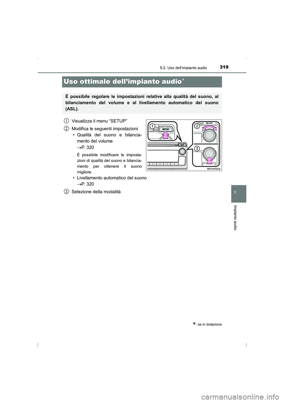 TOYOTA AVENSIS 2015  Manuale duso (in Italian) 319
5
5-2. Uso dell’impianto audio
Impianto audio
AVENSIS_OM_OM20C24L_(EL)
Uso ottimale dell’impianto audio∗
Visualizza il menu “SETUP”
Modifica le seguenti impostazioni• Qualità del suon