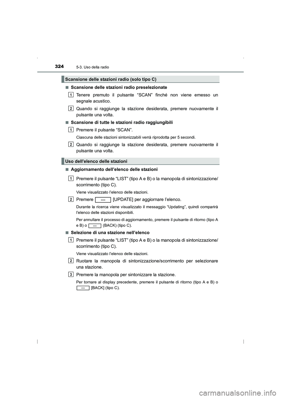 TOYOTA AVENSIS 2015  Manuale duso (in Italian) 3245-3. Uso della radio
AVENSIS_OM_OM20C24L_(EL)■
Scansione delle stazioni radio preselezionate
Tenere premuto il pulsante “SCAN” finché non viene emesso un
segnale acustico.
Quando si raggiung