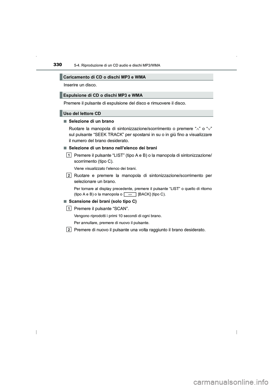TOYOTA AVENSIS 2015  Manuale duso (in Italian) 3305-4. Riproduzione di un CD audio e dischi MP3/WMA
AVENSIS_OM_OM20C24L_(EL)
Inserire un disco.
Premere il pulsante di espulsione del disco e rimuovere il disco.
■Selezione di un brano
Ruotare la m