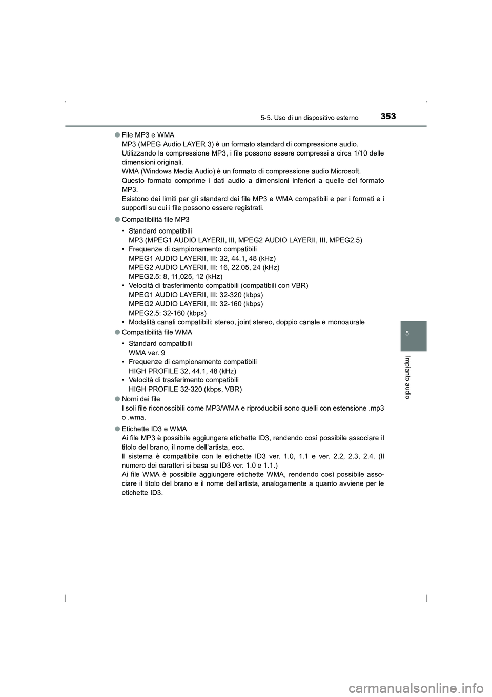 TOYOTA AVENSIS 2015 Manuale duso (in Italian) 3535-5. Uso di un dispositivo esterno
5
Impianto audio
AVENSIS_OM_OM20C24L_(EL)●
File MP3 e WMA
MP3 (MPEG Audio LAYER 3) è un formato standard di compressione audio.
Utilizzando la compressione M TOYOTA AVENSIS 2015 Manuale duso (in Italian) 3535-5. Uso di un dispositivo esterno
5
Impianto audio
AVENSIS_OM_OM20C24L_(EL)●
File MP3 e WMA
MP3 (MPEG Audio LAYER 3) è un formato standard di compressione audio.
Utilizzando la compressione M