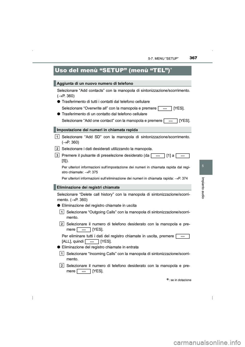 TOYOTA AVENSIS 2015 Manuale duso (in Italian) 367
5
5-7. MENU “SETUP”
Impianto audio
AVENSIS_OM_OM20C24L_(EL)
Uso del menù “SETUP” (menù “TEL”)∗
Selezionare “Add contacts” con la manopola di sintonizzazione/scorrimento.
(→ P TOYOTA AVENSIS 2015 Manuale duso (in Italian) 367
5
5-7. MENU “SETUP”
Impianto audio
AVENSIS_OM_OM20C24L_(EL)
Uso del menù “SETUP” (menù “TEL”)∗
Selezionare “Add contacts” con la manopola di sintonizzazione/scorrimento.
(→ P
