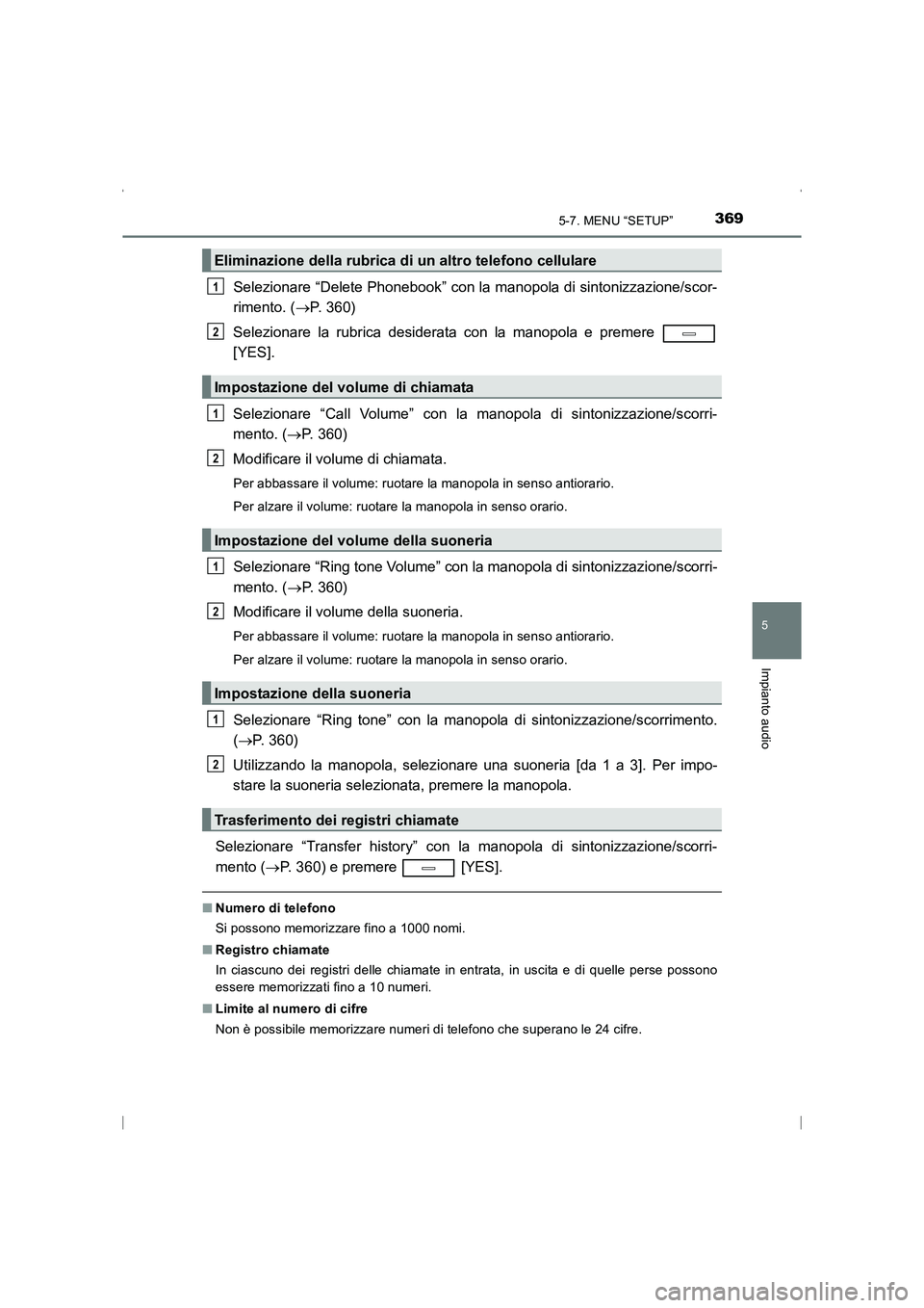 TOYOTA AVENSIS 2015 Manuale duso (in Italian) 3695-7. MENU “SETUP”
5
Impianto audio
AVENSIS_OM_OM20C24L_(EL)
Selezionare “Delete Phonebook” con la manopola di sintonizzazione/scor-
rimento. (→P. 360)
Selezionare la rubrica desiderata co TOYOTA AVENSIS 2015 Manuale duso (in Italian) 3695-7. MENU “SETUP”
5
Impianto audio
AVENSIS_OM_OM20C24L_(EL)
Selezionare “Delete Phonebook” con la manopola di sintonizzazione/scor-
rimento. (→P. 360)
Selezionare la rubrica desiderata co