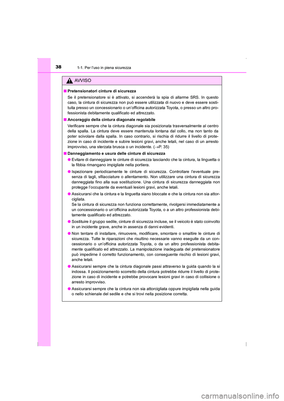 TOYOTA AVENSIS 2015  Manuale duso (in Italian) 381-1. Per l’uso in piena sicurezza
AVENSIS_OM_OM20C24L_(EL)
AVVISO
■Pretensionatori cinture di sicurezza
Se il pretensionatore si è attivato, si accenderà la spia di allarme SRS. In questo
caso