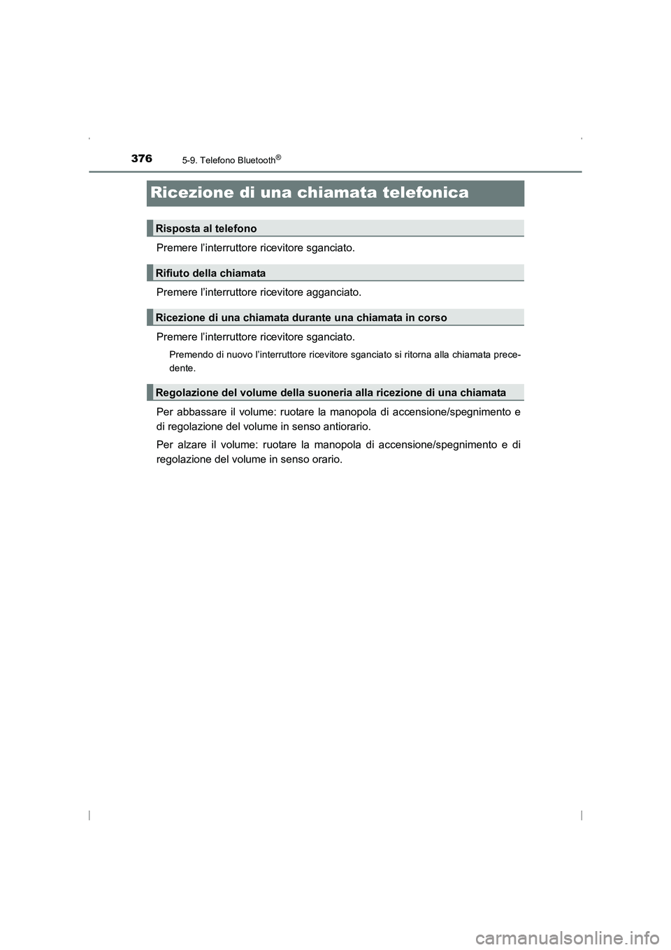 TOYOTA AVENSIS 2015  Manuale duso (in Italian) 3765-9. Telefono Bluetooth®
AVENSIS_OM_OM20C24L_(EL)
Ricezione di una chiamata telefonica
Premere l’interruttore ricevitore sganciato.
Premere l’interruttore ricevitore agganciato.
Premere l’in