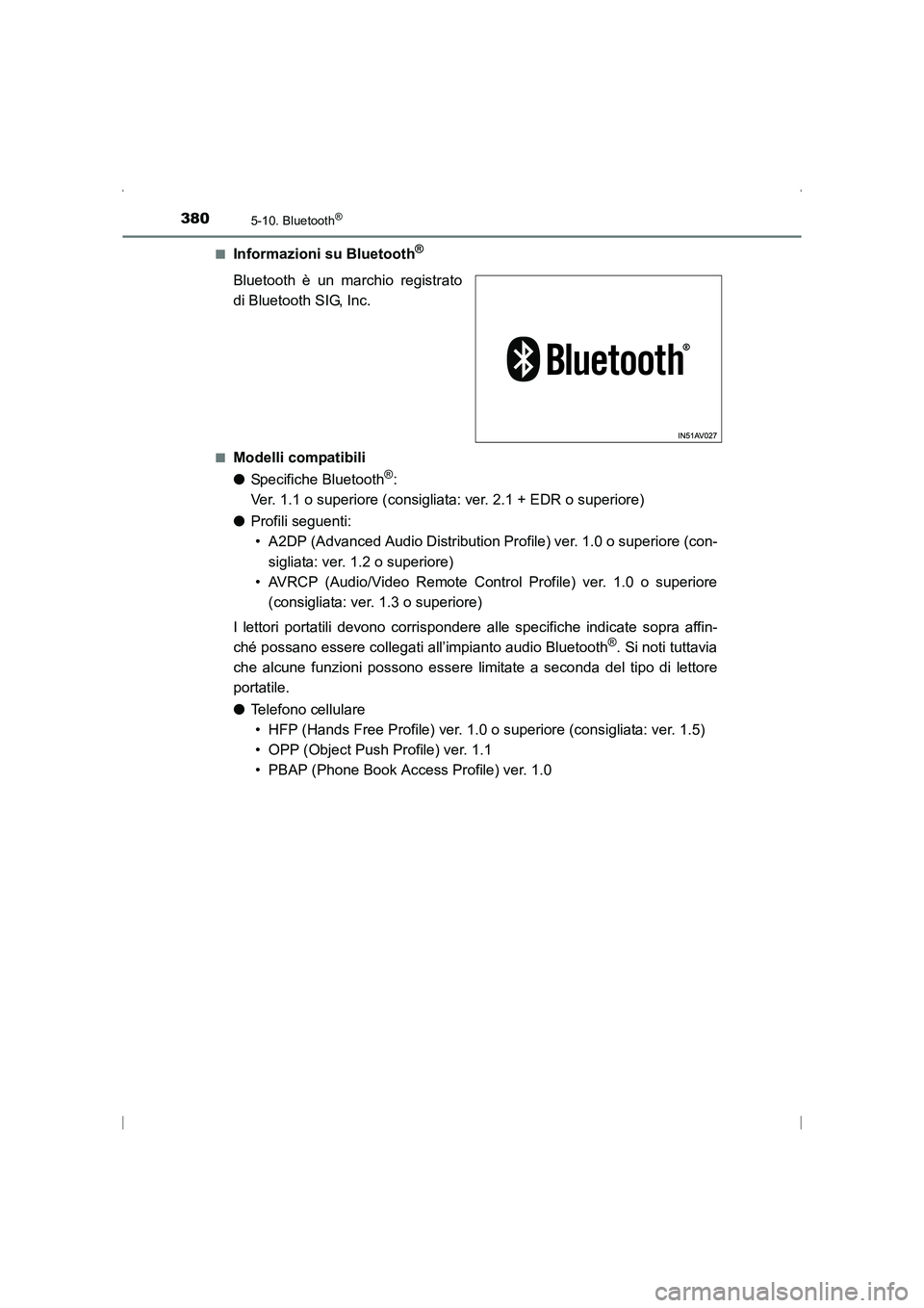 TOYOTA AVENSIS 2015  Manuale duso (in Italian) 3805-10. Bluetooth®
AVENSIS_OM_OM20C24L_(EL)■
Informazioni su Bluetooth®
Bluetooth è un marchio registrato
di Bluetooth SIG, Inc.
■Modelli compatibili
●
Specifiche Bluetooth
®: 
Ver. 1.1 o s