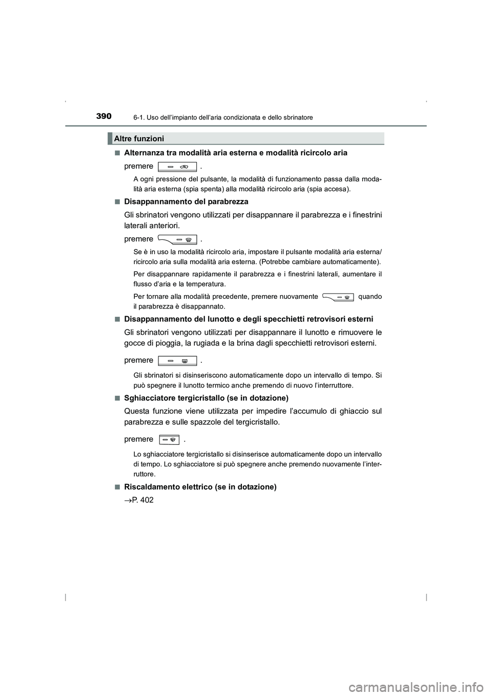 TOYOTA AVENSIS 2015 Manuale duso (in Italian) 3906-1. Uso dell’impianto dell’aria condizionata e dello sbrinatore
AVENSIS_OM_OM20C24L_(EL)■
Alternanza tra modalità aria
esterna e modalità ricircolo aria
premere .
A ogni pressione del pul TOYOTA AVENSIS 2015 Manuale duso (in Italian) 3906-1. Uso dell’impianto dell’aria condizionata e dello sbrinatore
AVENSIS_OM_OM20C24L_(EL)■
Alternanza tra modalità aria
esterna e modalità ricircolo aria
premere .
A ogni pressione del pul