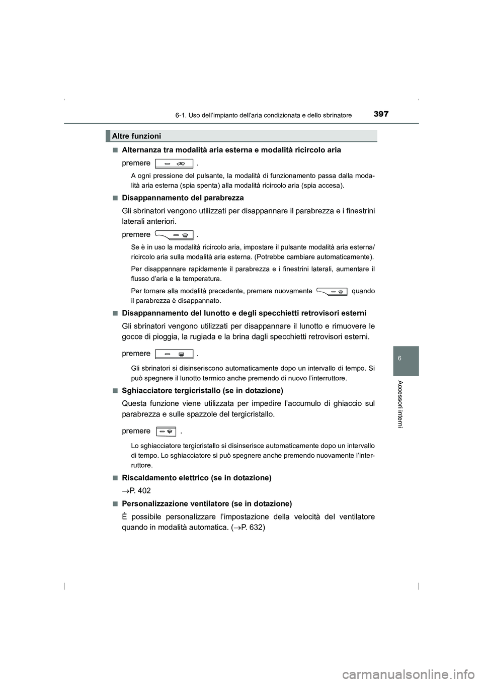 TOYOTA AVENSIS 2015 Manuale duso (in Italian) 3976-1. Uso dell’impianto dell’aria condizionata e dello sbrinatore
AVENSIS_OM_OM20C24L_(EL)
6
Accessori interni
■Alternanza tra modalità aria esterna e modalità ricircolo aria
premere .
A ogn TOYOTA AVENSIS 2015 Manuale duso (in Italian) 3976-1. Uso dell’impianto dell’aria condizionata e dello sbrinatore
AVENSIS_OM_OM20C24L_(EL)
6
Accessori interni
■Alternanza tra modalità aria esterna e modalità ricircolo aria
premere .
A ogn