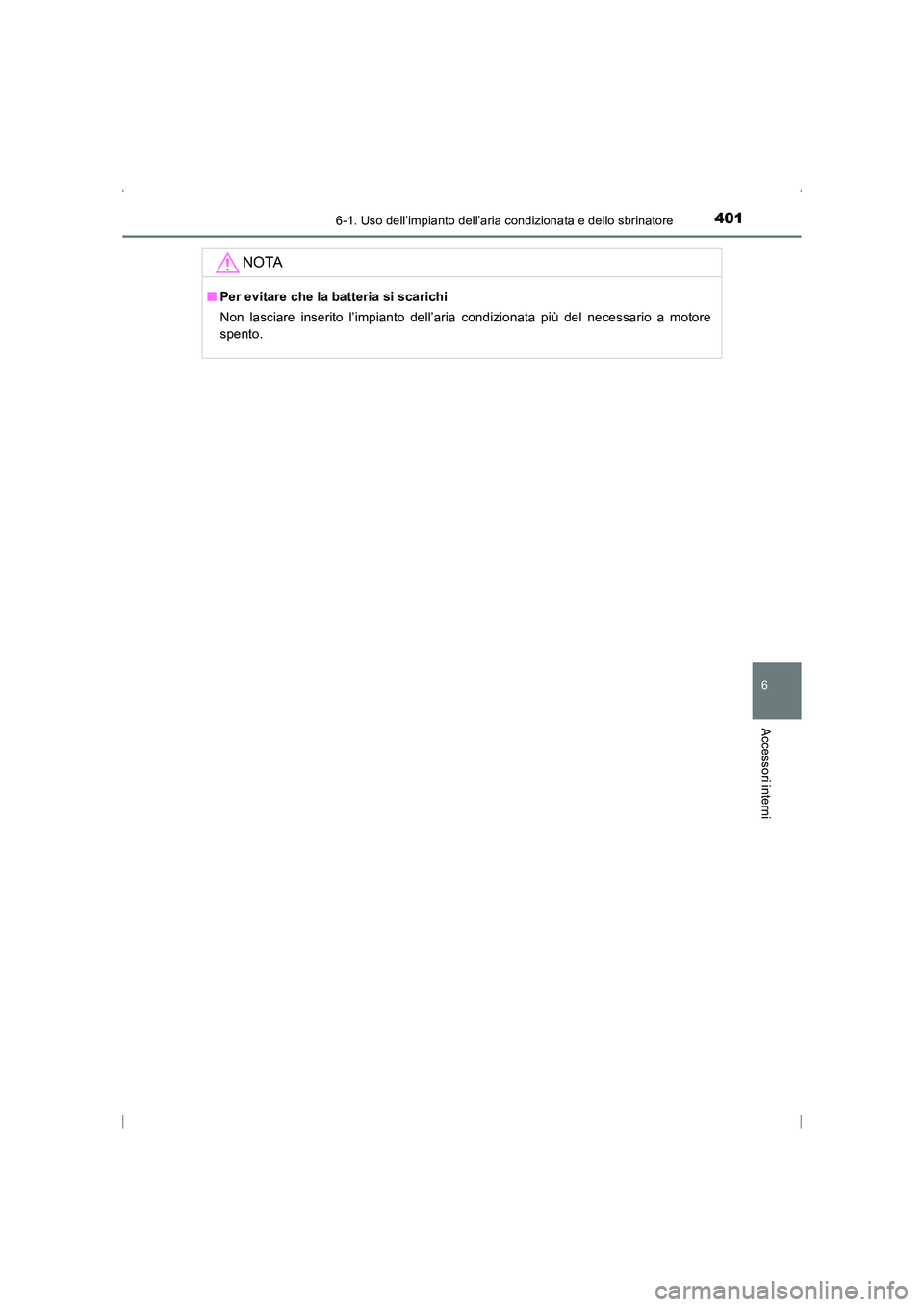 TOYOTA AVENSIS 2015 Manuale duso (in Italian) 4016-1. Uso dell’impianto dell’aria condizionata e dello sbrinatore
AVENSIS_OM_OM20C24L_(EL)
6
Accessori interni
NOTA
■Per evitare che la batteria si scarichi
Non lasciare inserito l’impianto TOYOTA AVENSIS 2015 Manuale duso (in Italian) 4016-1. Uso dell’impianto dell’aria condizionata e dello sbrinatore
AVENSIS_OM_OM20C24L_(EL)
6
Accessori interni
NOTA
■Per evitare che la batteria si scarichi
Non lasciare inserito l’impianto
