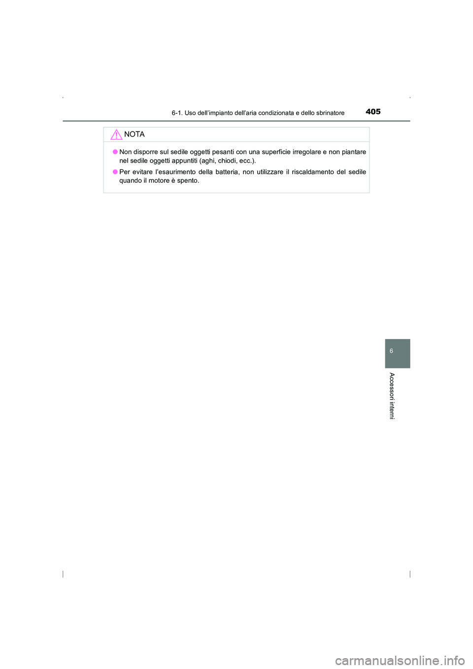 TOYOTA AVENSIS 2015 Manuale duso (in Italian) 4056-1. Uso dell’impianto dell’aria condizionata e dello sbrinatore
AVENSIS_OM_OM20C24L_(EL)
6
Accessori interni
NOTA
●Non disporre sul sedile oggetti pesanti con una superficie irregolare e non TOYOTA AVENSIS 2015 Manuale duso (in Italian) 4056-1. Uso dell’impianto dell’aria condizionata e dello sbrinatore
AVENSIS_OM_OM20C24L_(EL)
6
Accessori interni
NOTA
●Non disporre sul sedile oggetti pesanti con una superficie irregolare e non