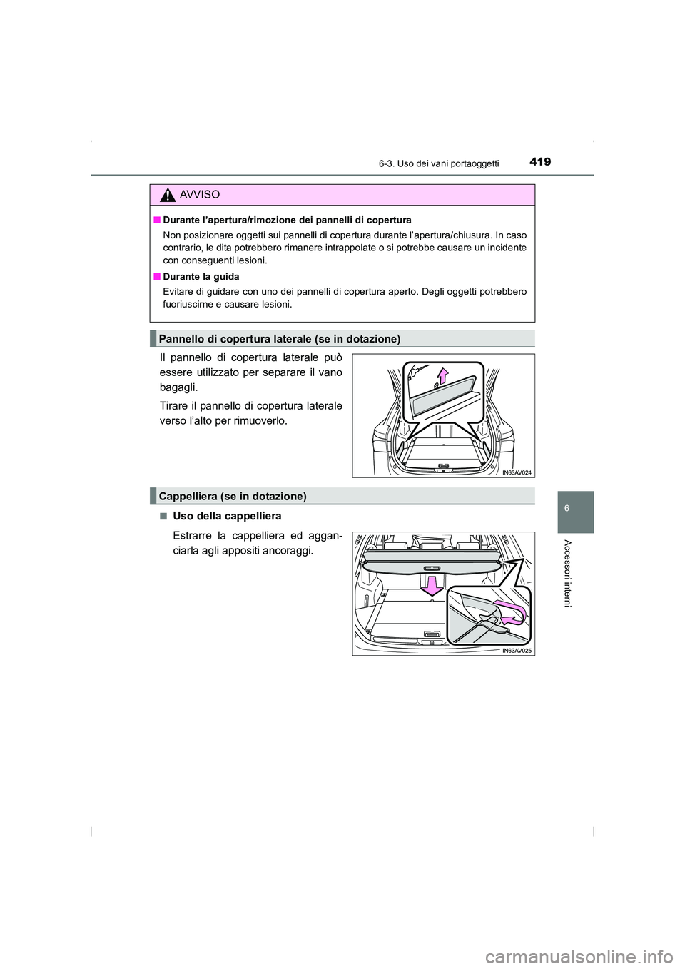 TOYOTA AVENSIS 2015  Manuale duso (in Italian) 4196-3. Uso dei vani portaoggetti
AVENSIS_OM_OM20C24L_(EL)
6
Accessori interni
Il pannello di copertura laterale può
essere utilizzato per separare il vano
bagagli.
Tirare il pannello di copertura la