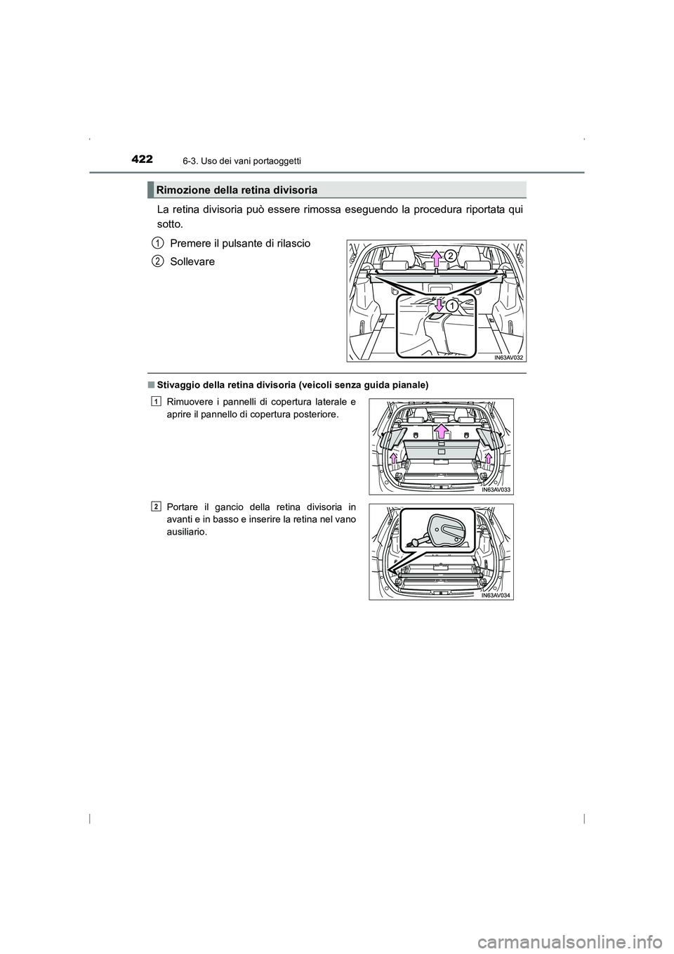 TOYOTA AVENSIS 2015  Manuale duso (in Italian) 4226-3. Uso dei vani portaoggetti
AVENSIS_OM_OM20C24L_(EL)
La retina divisoria può essere rimossa eseguendo la procedura riportata qui
sotto.Premere il pulsante di rilascio
Sollevare
■Stivaggio del